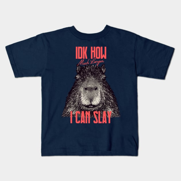 Capybara - IDK How Much Longer I Can Slay | Funny Sarcastic MEME Kids T-Shirt by anycolordesigns